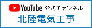 YouTube公式チャンネル 北陸電気工事
